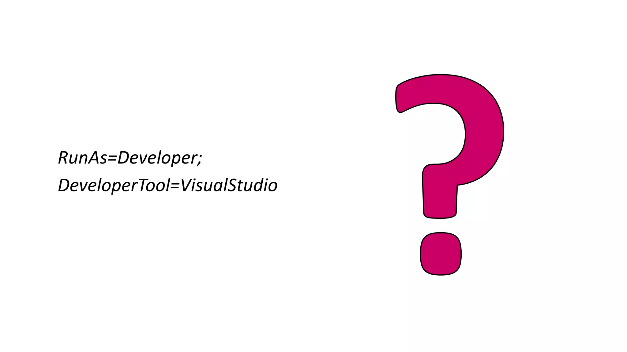RunAs=Developer;
DeveloperTool=VisualStudio
 