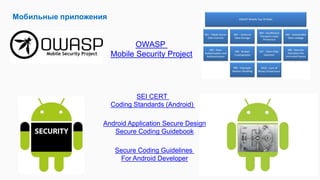 Мобильные приложения
OWASP
Mobile Security Project
 SEI CERT
 Coding Standards (Android)
Android Application Secure Design
Secure Coding Guidebook
Secure Coding Guidelines
For Android Developer
 