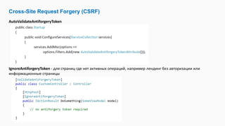 Cross-Site Request Forgery (CSRF)
AutoValidateAntiforgeryToken
IgnoreAntiforgeryToken - для страниц где нет активных операций, например лендинг без авторизации или
информационные страницы
 