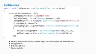 Configuration
 HKLMSOFTWAREMicrosoftDotNetPackages Microsoft.AspNetCore.DataProtection
 EncryptionType
 DefaultKeyLifetime
 KeyEscrowSinks
 