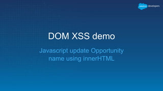 DOM XSS demo
Javascript update Opportunity
name using innerHTML
 