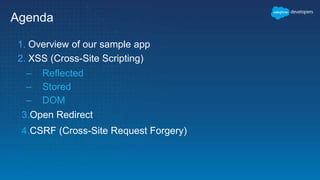 Agenda
1. Overview of our sample app
2. XSS (Cross-Site Scripting)
– Reflected
– Stored
– DOM
3.Open Redirect
4.CSRF (Cross-Site Request Forgery)
 