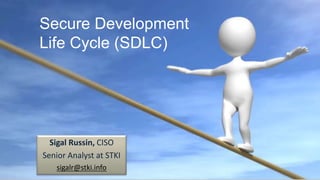 Secure Development
Life Cycle (SDLC)
Sigal Russin, CISO
Senior Analyst at STKI
sigalr@stki.info
 
