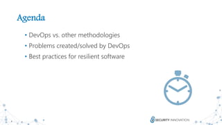 4
Agenda
• DevOps vs. other methodologies
• Problems created/solved by DevOps
• Best practices for resilient software
 