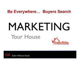 The Rawls GroupThe	
  Rawls	
  Group	
  
	
  	
  	
  	
  
MARKETING
Be Everywhere… Buyers Search
Your House
Keller Williams Realty
 
