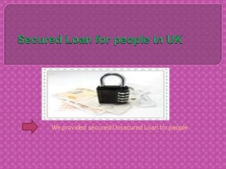 We provided secured/Unsecured Loan for people

 