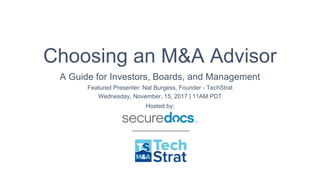 Choosing an M&A Advisor
A Guide for Investors, Boards, and Management
Featured Presenter: Nat Burgess, Founder - TechStrat
Wednesday, November, 15, 2017 | 11AM PDT
Hosted by:
 