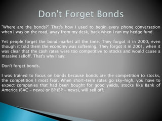 "Where are the bonds?" That's how I used to begin every phone conversation
when I was on the road, away from my desk, back...