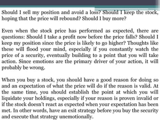 Should I sell my position and avoid a loss? Should I keep the stock,
hoping that the price will rebound? Should I buy more...