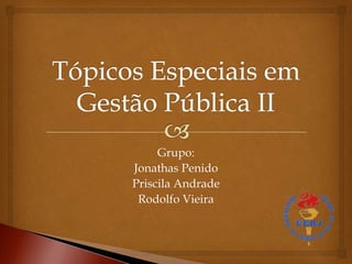 Grupo:
Jonathas Penido
Priscila Andrade
Rodolfo Vieira
 