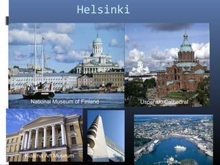 Helsinki

National Museum of Finland

Kiasma Art Museum

Uspenski Cathedral

 