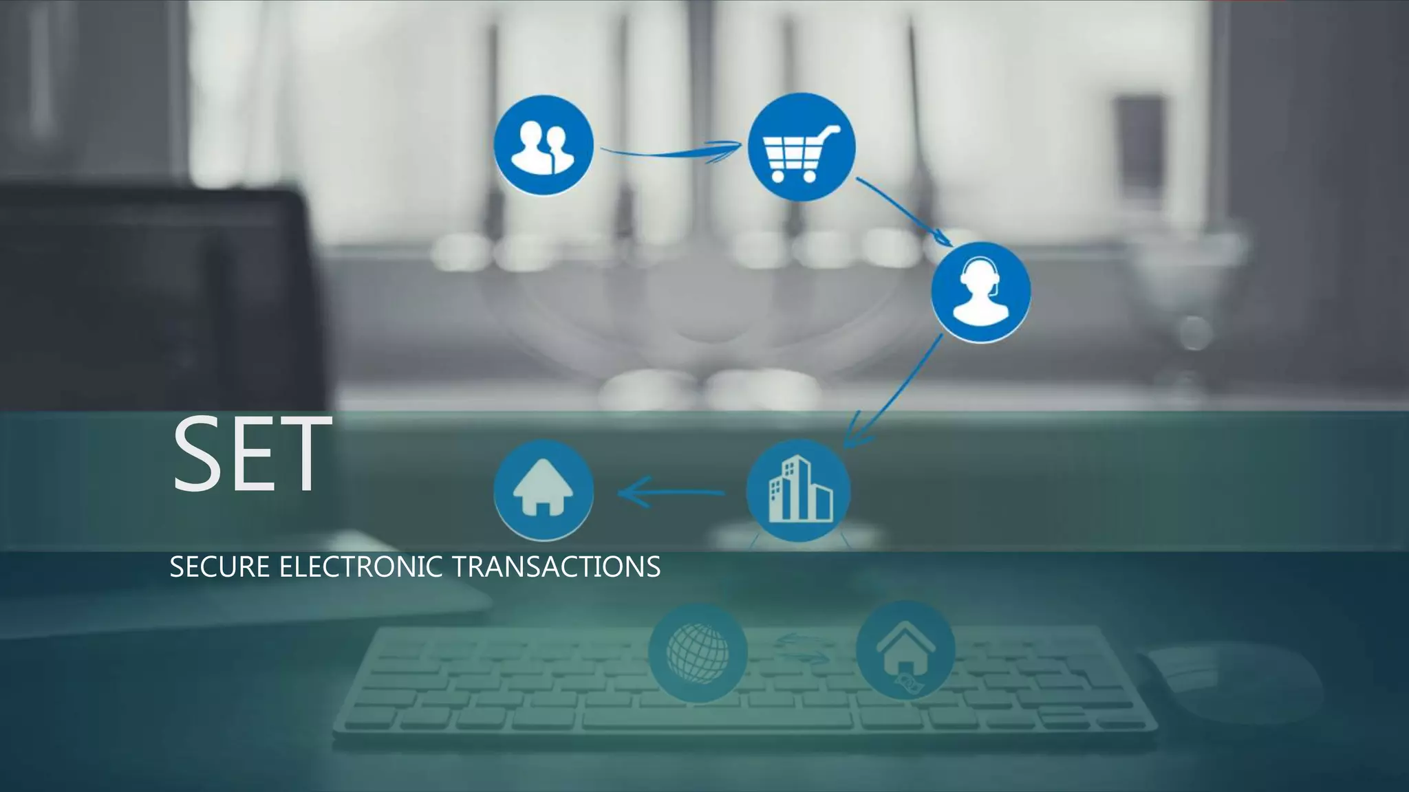 SET
SECURE ELECTRONIC TRANSACTIONS
 