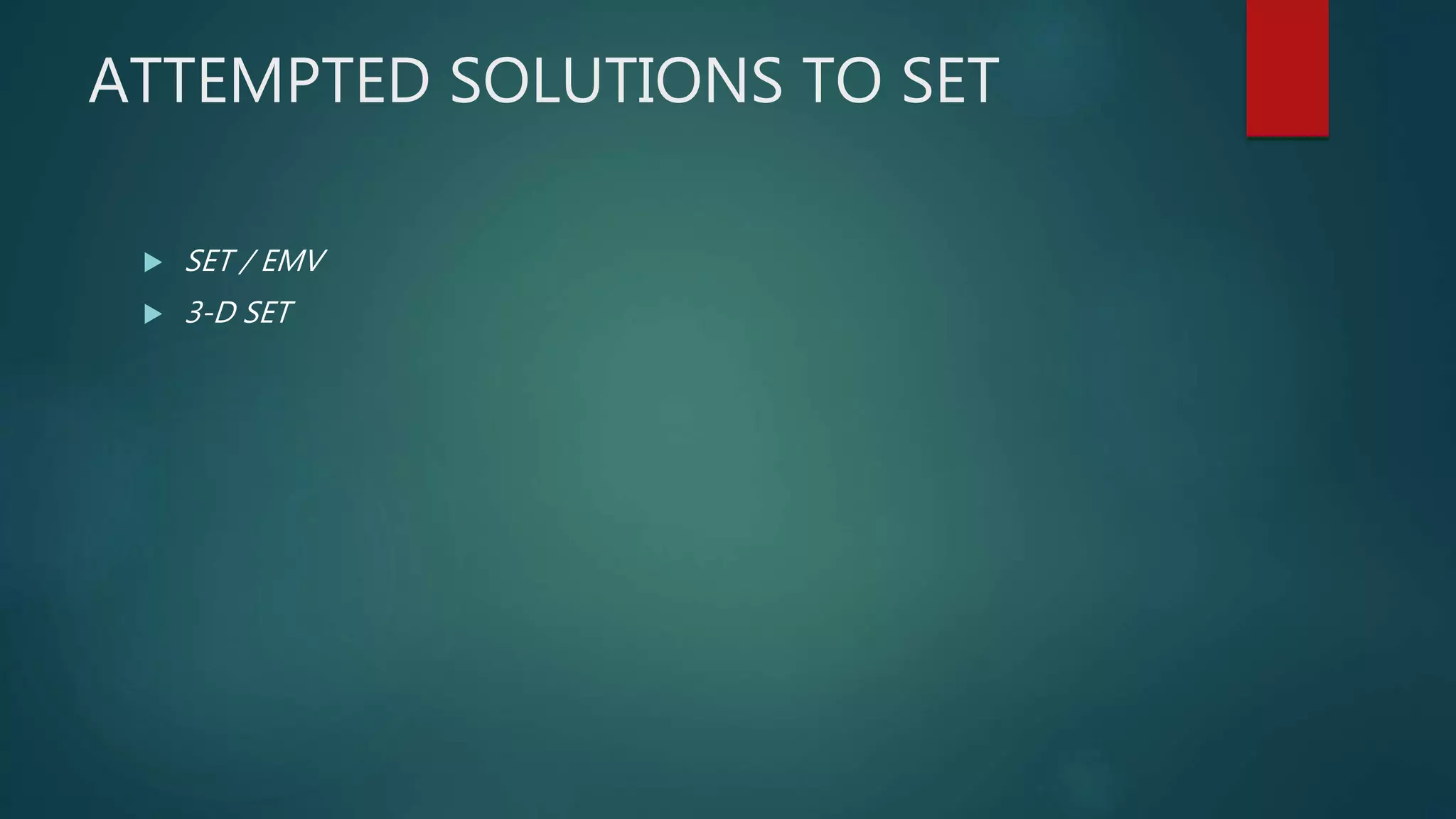 ATTEMPTED SOLUTIONS TO SET
 SET / EMV
 3-D SET
 