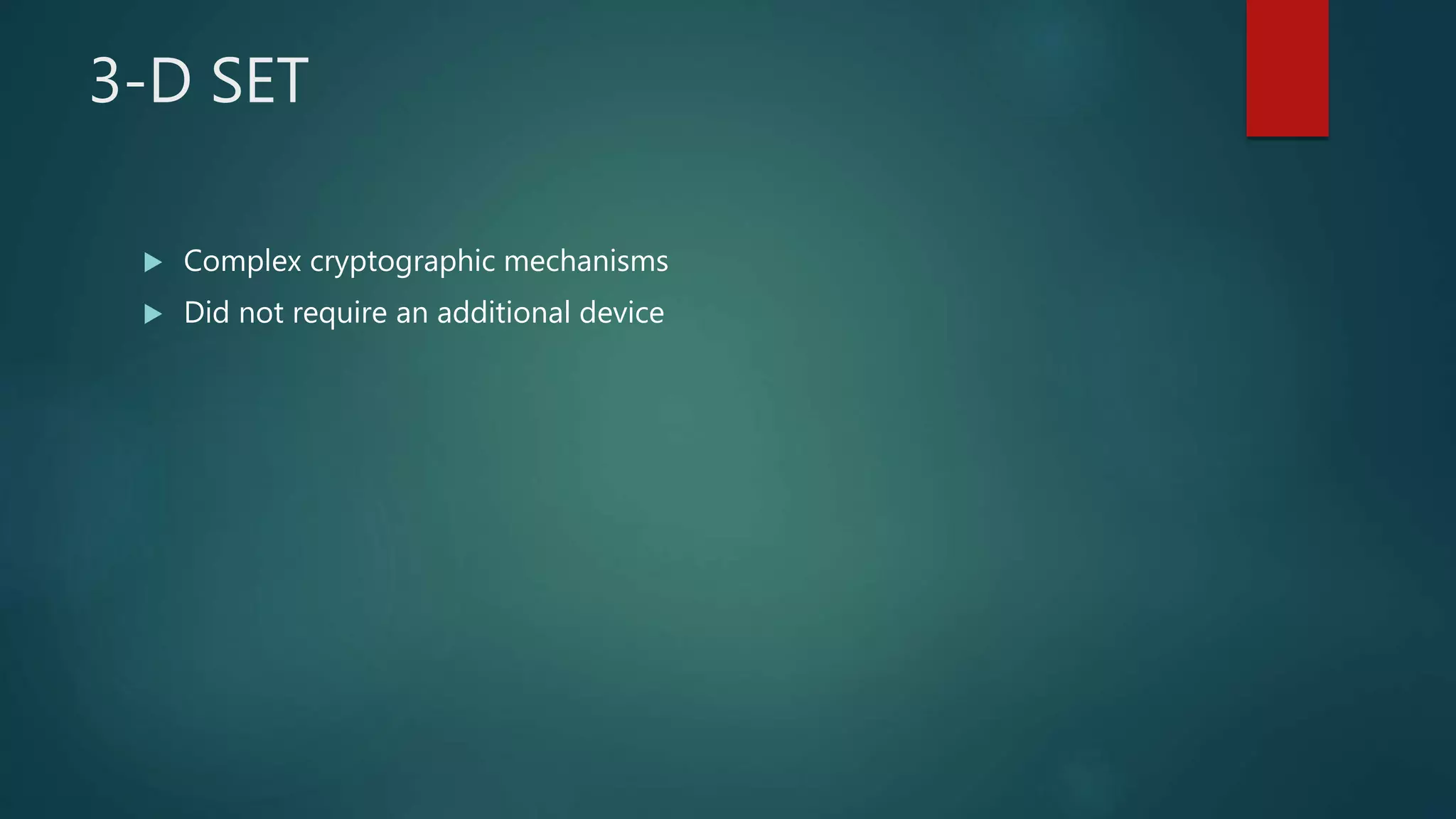 3-D SET
 Complex cryptographic mechanisms
 Did not require an additional device
 