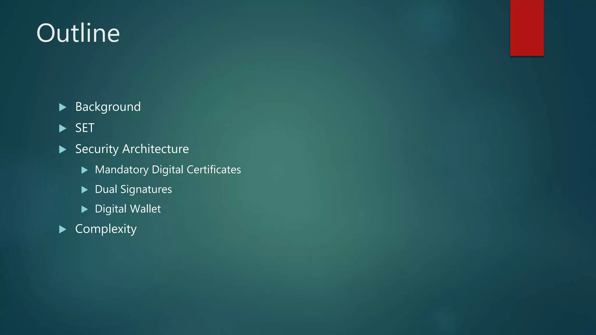 Outline
 Background
 SET
 Security Architecture
 Mandatory Digital Certificates
 Dual Signatures
 Digital Wallet
 Complexity
 