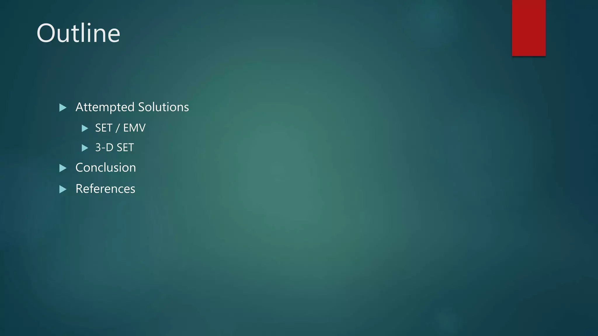 Outline
 Attempted Solutions
 SET / EMV
 3-D SET
 Conclusion
 References
 