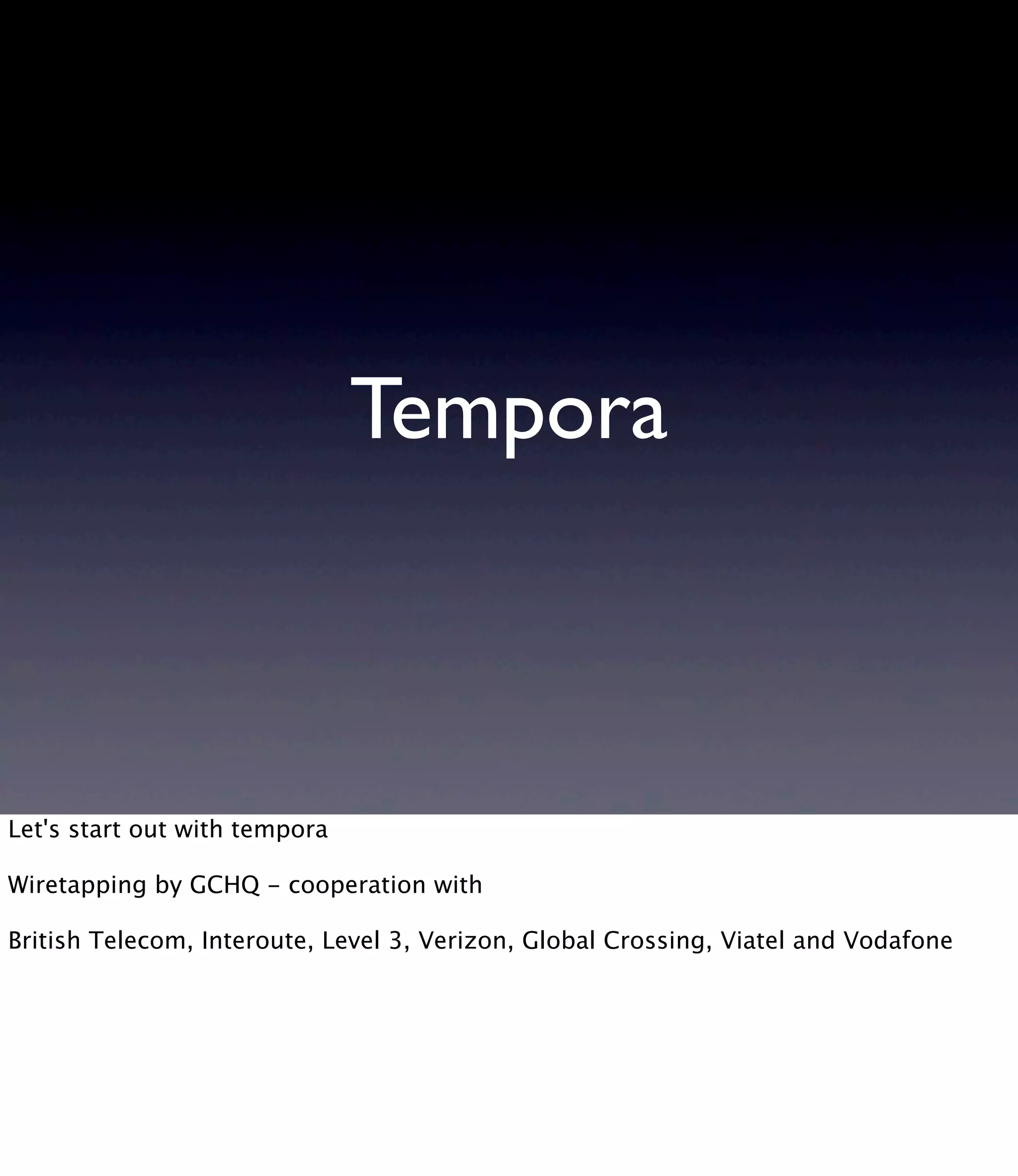 Tempora Let's start out with tempora Wiretapping by GCHQ - cooperation with British Telecom, Interoute, Level 3, Verizon, Global Crossing, Viatel and Vodafone 