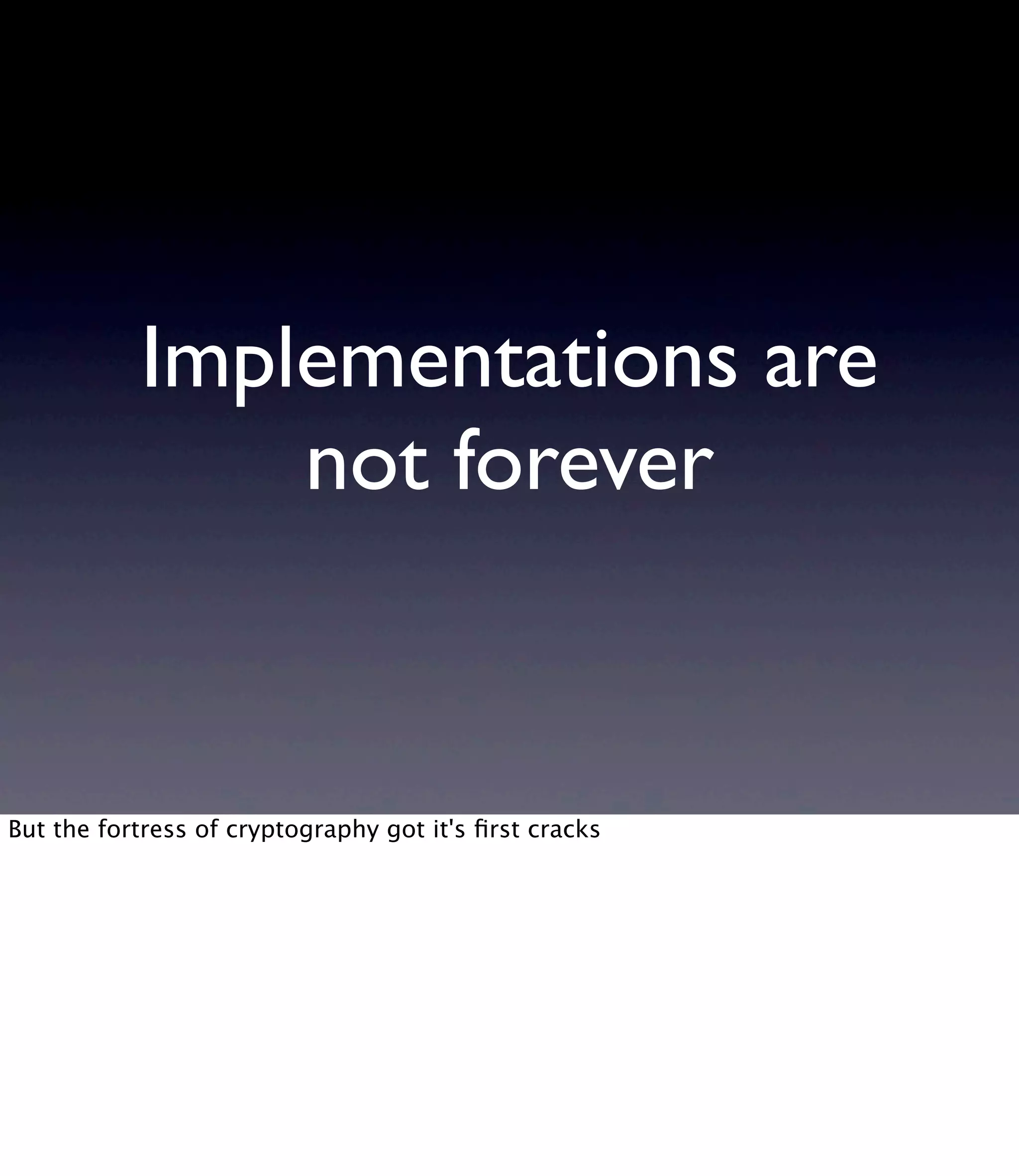 Implementations are not forever But the fortress of cryptography got it's ﬁrst cracks 