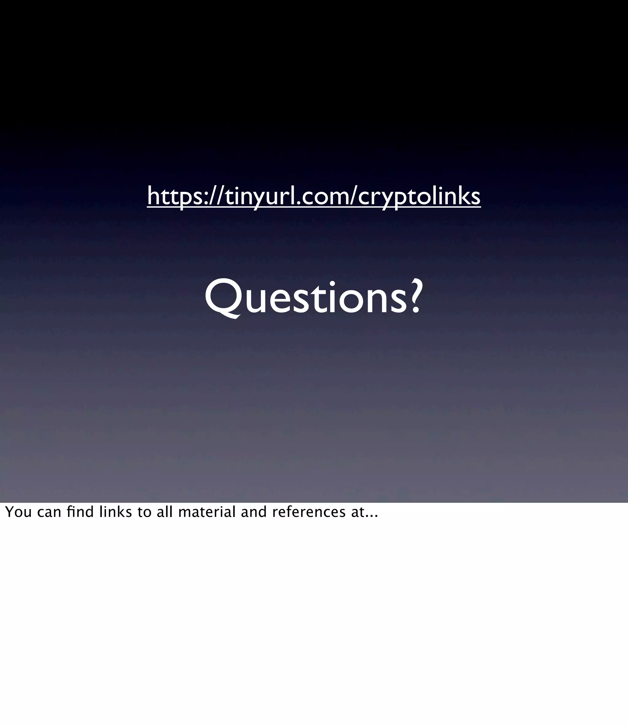 https://tinyurl.com/cryptolinks Questions? You can ﬁnd links to all material and references at... 