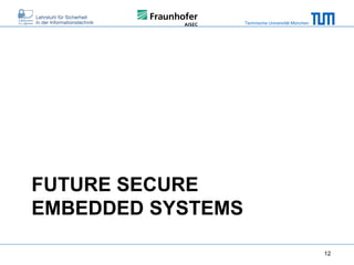 Technische Universität München

FUTURE SECURE
EMBEDDED SYSTEMS
12

 