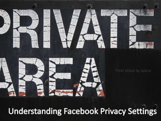 Flickr photo by splorpUnderstanding Facebook Privacy Settings