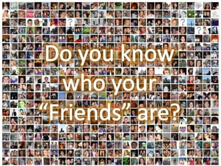 Do you knowwho your“Friends” are?