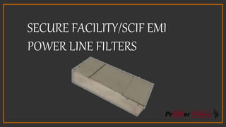 SECURE FACILITY/SCIF EMI
POWER LINE FILTERS
 