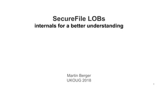 SecureFile LOBs
internals for a better understanding
Martin Berger
UKOUG 2018
1
 