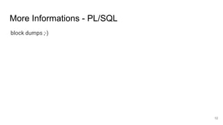 More Informations - PL/SQL
block dumps ;-)
12
 