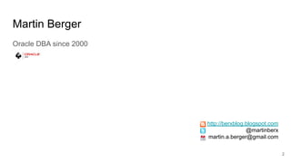 Martin Berger
Oracle DBA since 2000
http://berxblog.blogspot.com
@martinberx
martin.a.berger@gmail.com
2
 