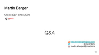 Martin Berger
Oracle DBA since 2000
Q&A
http://berxblog.blogspot.com
@martinberx
martin.a.berger@gmail.com
36
 