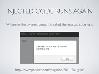 INJECTED CODE RUNS AGAIN
Wherever the dynamic content is called, the injected code runs
http://www.phparch.com/magazine/2014-2/august/
 