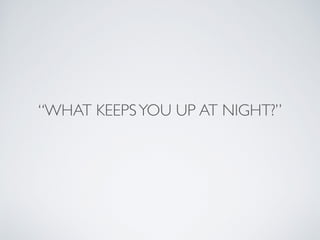 “WHAT KEEPSYOU UP AT NIGHT?”
 