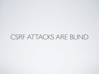 CSRF ATTACKS ARE BLIND
 