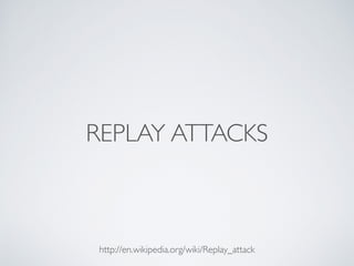 REPLAY ATTACKS
http://en.wikipedia.org/wiki/Replay_attack
 