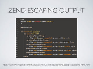 ZEND ESCAPING OUTPUT
http://framework.zend.com/manual/current/en/modules/zend.escaper.escaping-html.html
 