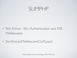 SLIMPHP
• Slim-Extras - Slim Authentication and XSS
Middlewares
• SlimExtrasMiddlewareCsrfGuard
https://github.com/codeguy/Slim-Extras
 