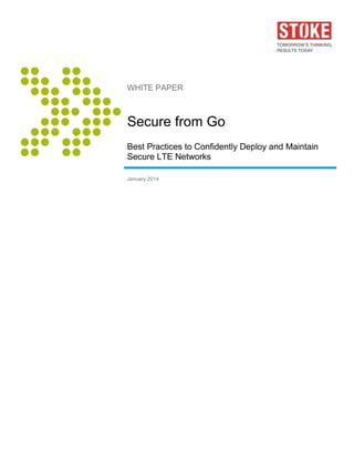 WHITE PAPER
Secure from Go
Best Practices to Confidently Deploy and Maintain
Secure LTE Networks
January 2014
 