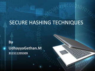 SECURE HASHING TECHNIQUES
By
UdhayyaGethan.M
311511205309

 