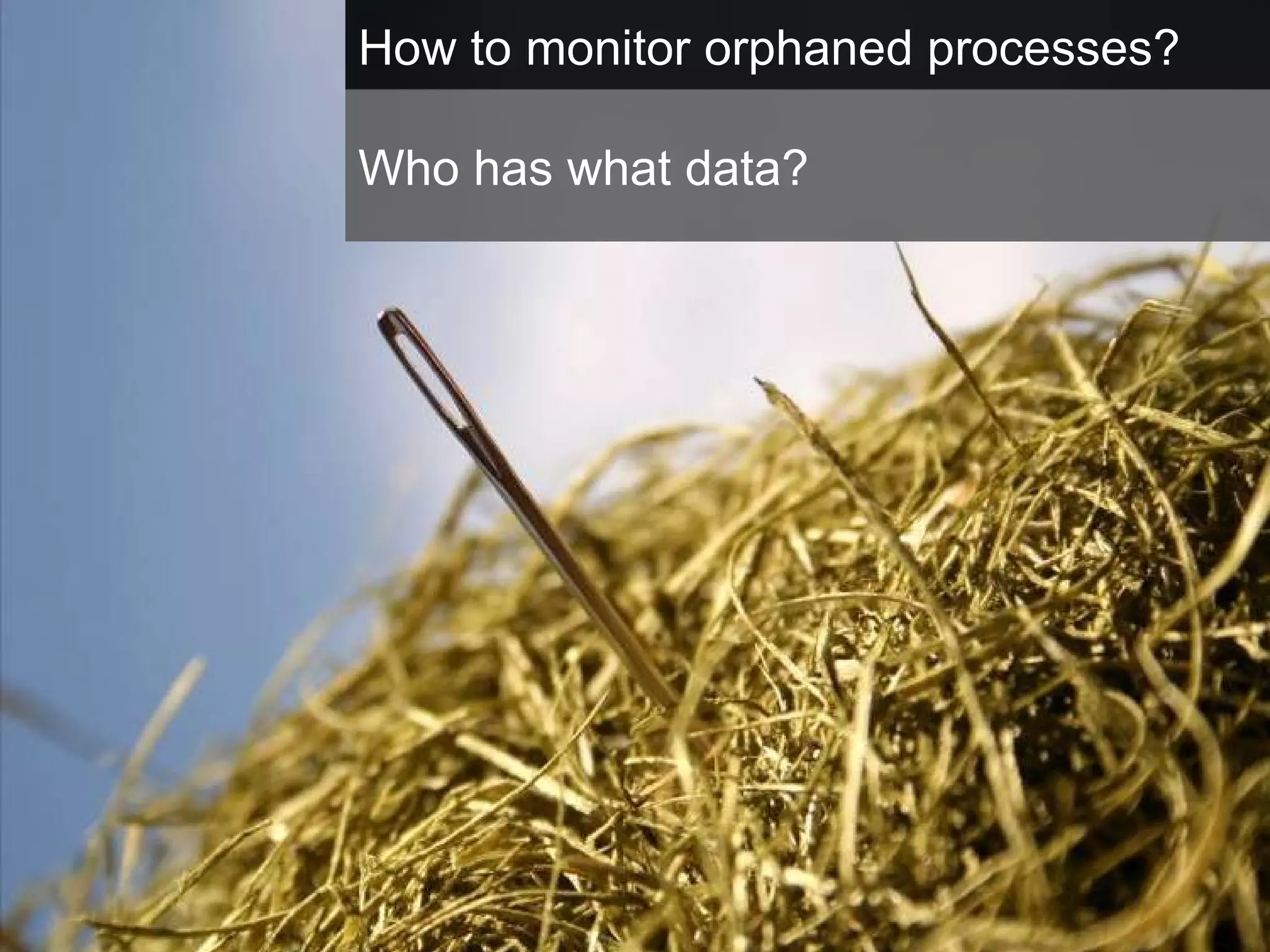 How to monitor orphaned processes? Who has what data? 