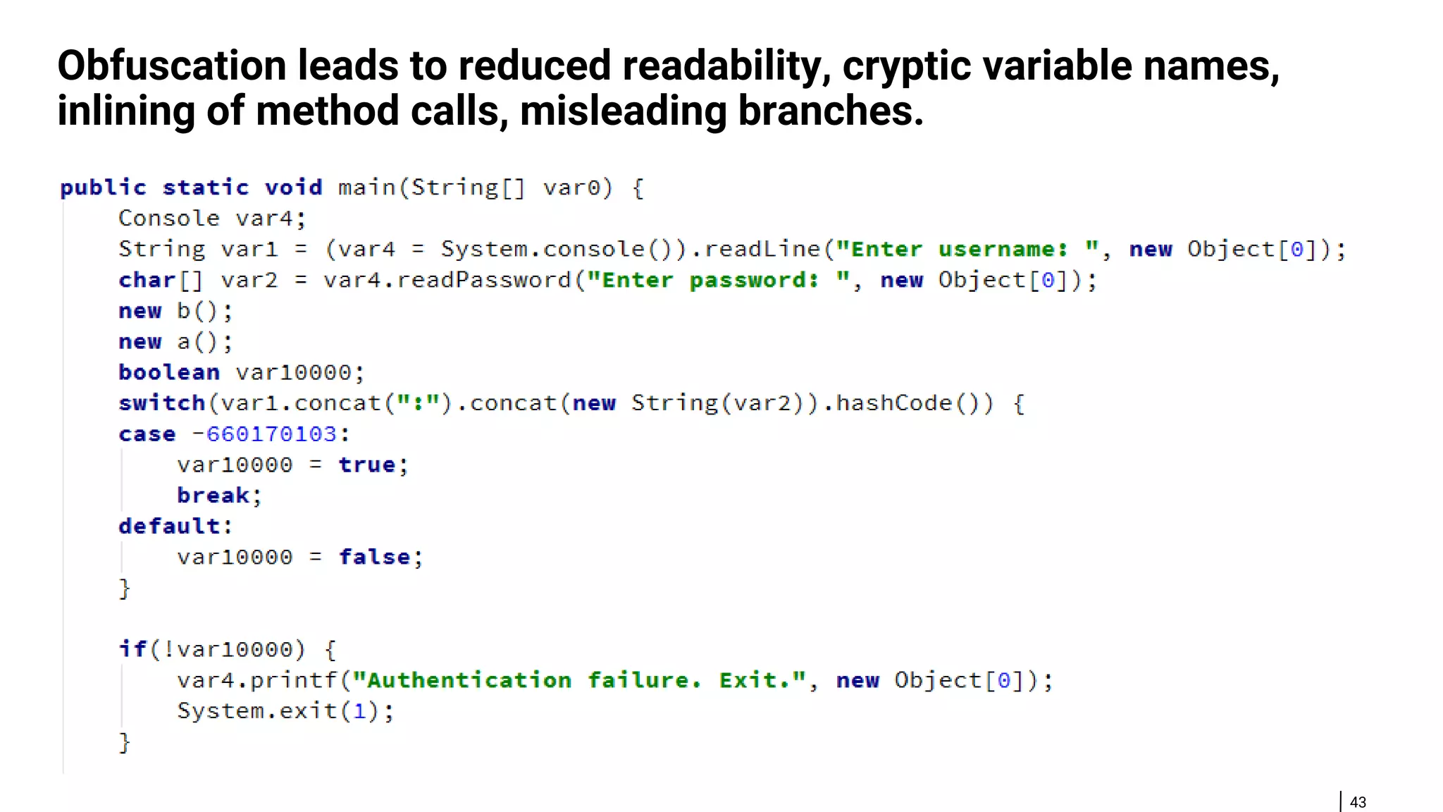 43 Obfuscation leads to reduced readability, cryptic variable names, inlining of method calls, misleading branches. 