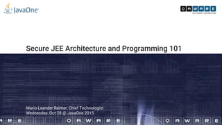 Secure JEE Architecture and Programming 101
Mario-Leander Reimer, Chief Technologist
Wednesday, Oct 28 @ JavaOne 2015
 