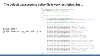 The default Java security policy file is very restrictive. But …
13
$JAVA_HOME/
jre/lib/security/java.policy
 