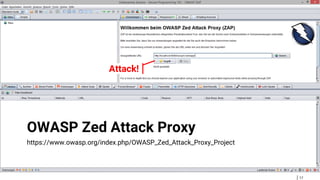 17
OWASP Zed Attack Proxy
https://www.owasp.org/index.php/OWASP_Zed_Attack_Proxy_Project
Attack!
 