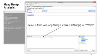 35
Heap Dump
Analysis.
select s from java.lang.String s where s.toString() == '???????'
 