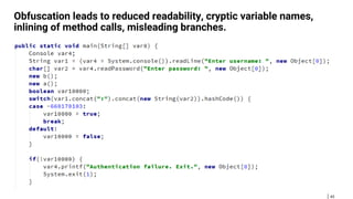 43
Obfuscation leads to reduced readability, cryptic variable names,
inlining of method calls, misleading branches.
 