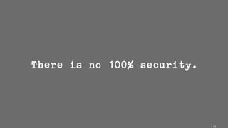 62
There is no 100% security.
 