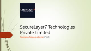 SecureLayer7 Technologies
Private Limited
Penetration Testing as a Service (PTaaS)
 