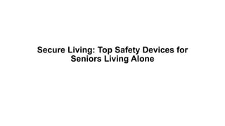 Secure Living: Top Safety Devices for
Seniors Living Alone
 