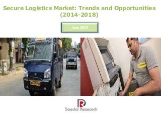 Secure Logistics Market: Trends and Opportunities
(2014-2018)
June 2014
 